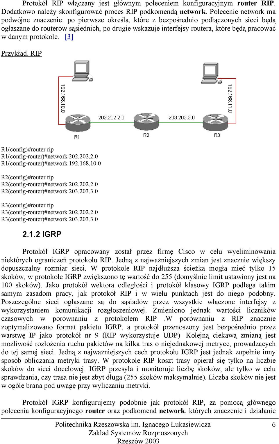 w danym protokole. [3] Przykład. RIP R1(config)#router rip R1(config-router)#network 202.202.2.0 R1(config-router)#network 192.168.10.0 R2(config)#router rip R2(config-router)#network 202.202.2.0 R2(config-router)#network 203.