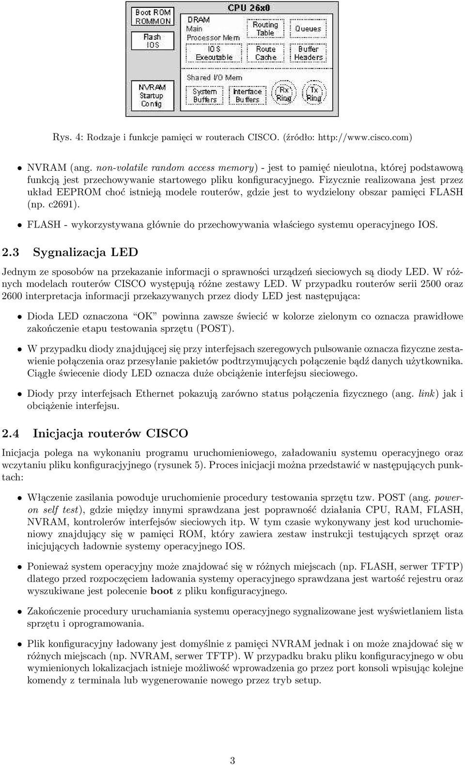 Fizycznie realizowana jest przez układ EEPROM choć istnieją modele routerów, gdzie jest to wydzielony obszar pamięci FLASH (np. c2691).