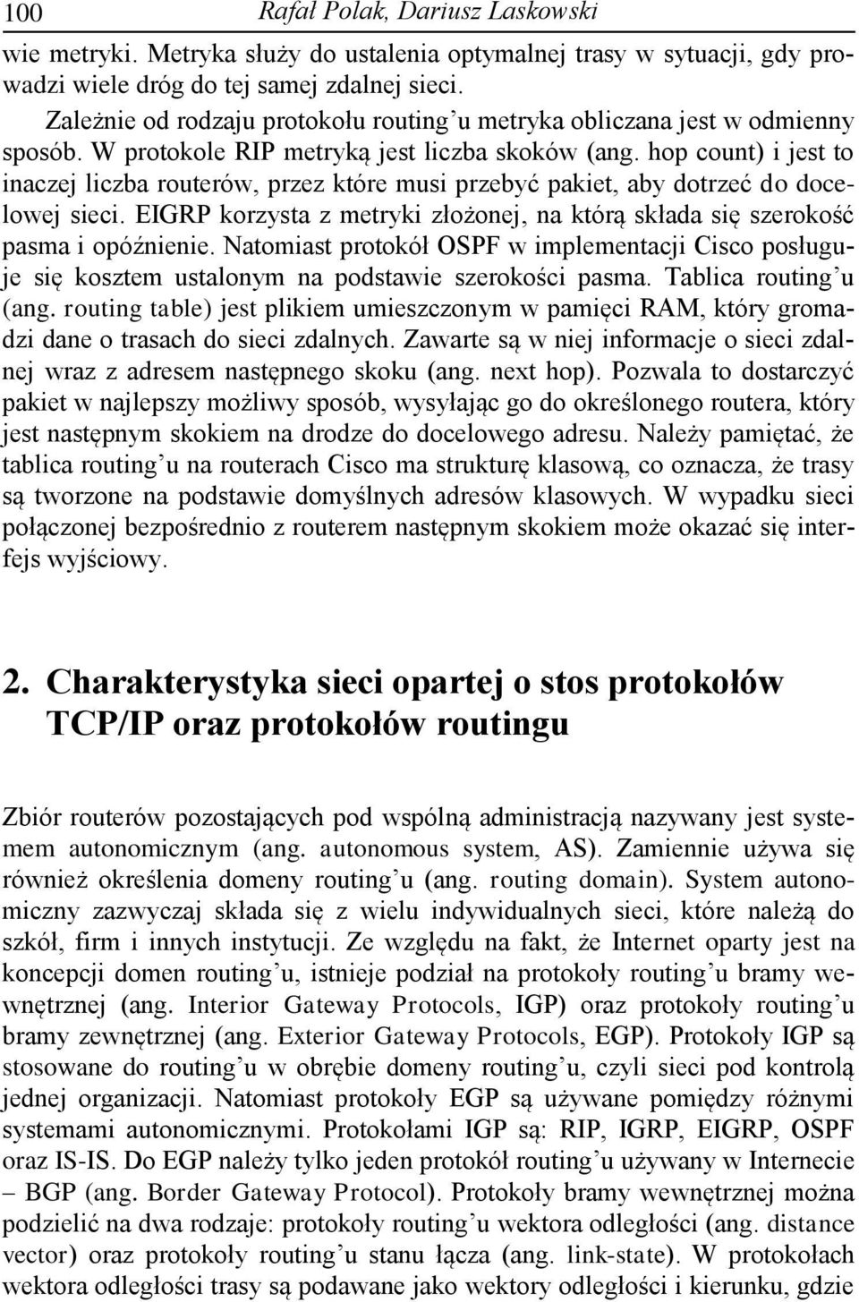 hop count) i jest to inaczej liczba routerów, przez które musi przebyć pakiet, aby dotrzeć do docelowej sieci. EIGRP korzysta z metryki złożonej, na którą składa się szerokość pasma i opóźnienie.