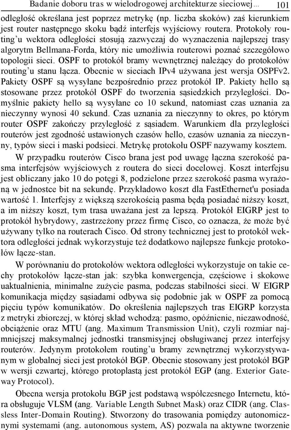 Protokoły routing u wektora odległości stosują zazwyczaj do wyznaczenia najlepszej trasy algorytm Bellmana-Forda, który nie umożliwia routerowi poznać szczegółowo topologii sieci.