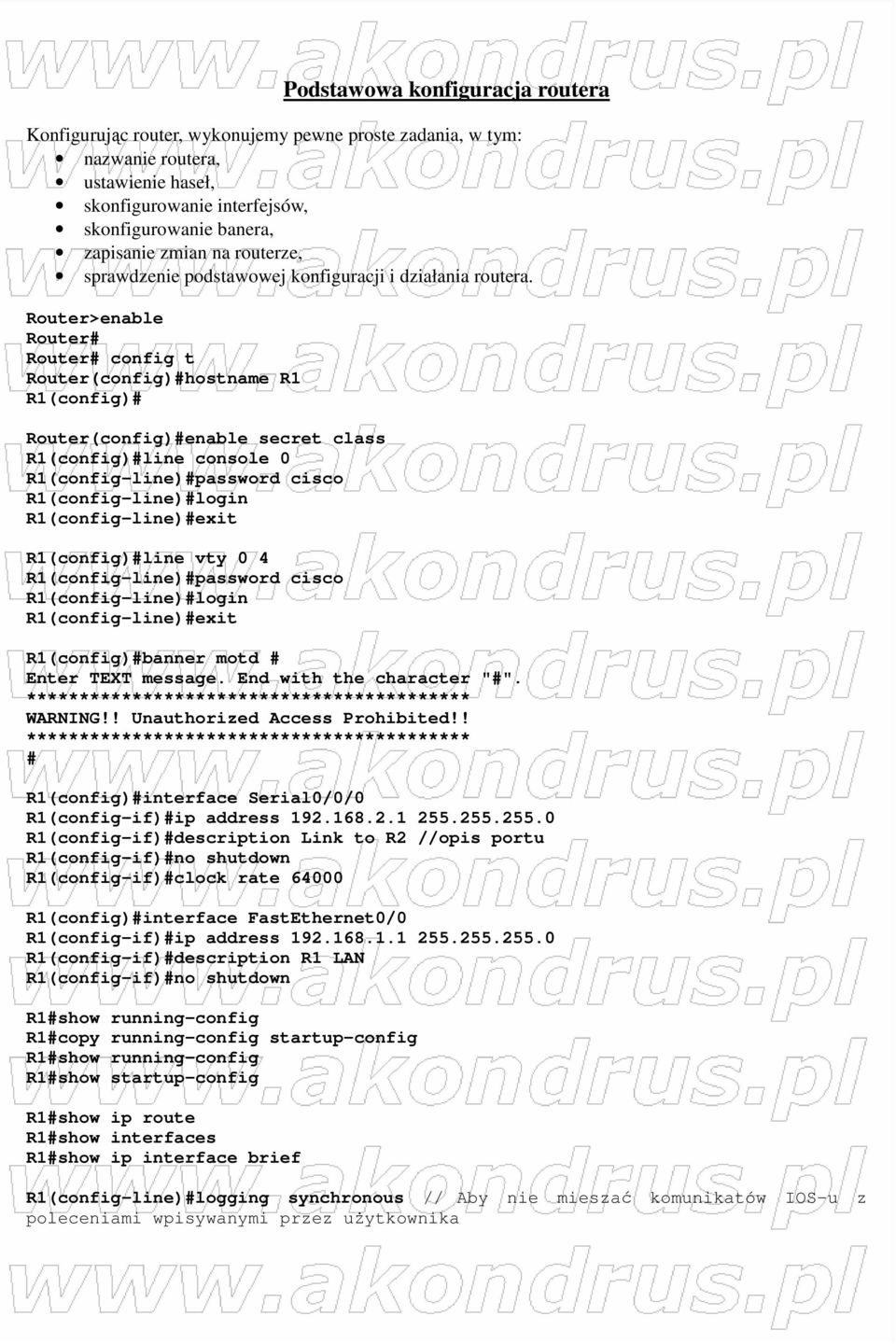 Router>enable Router# Router# config t Router(config)#hostname R1 R1(config)# Router(config)#enable secret class R1(config)#line console 0 R1(config-line)#password cisco R1(config-line)#login