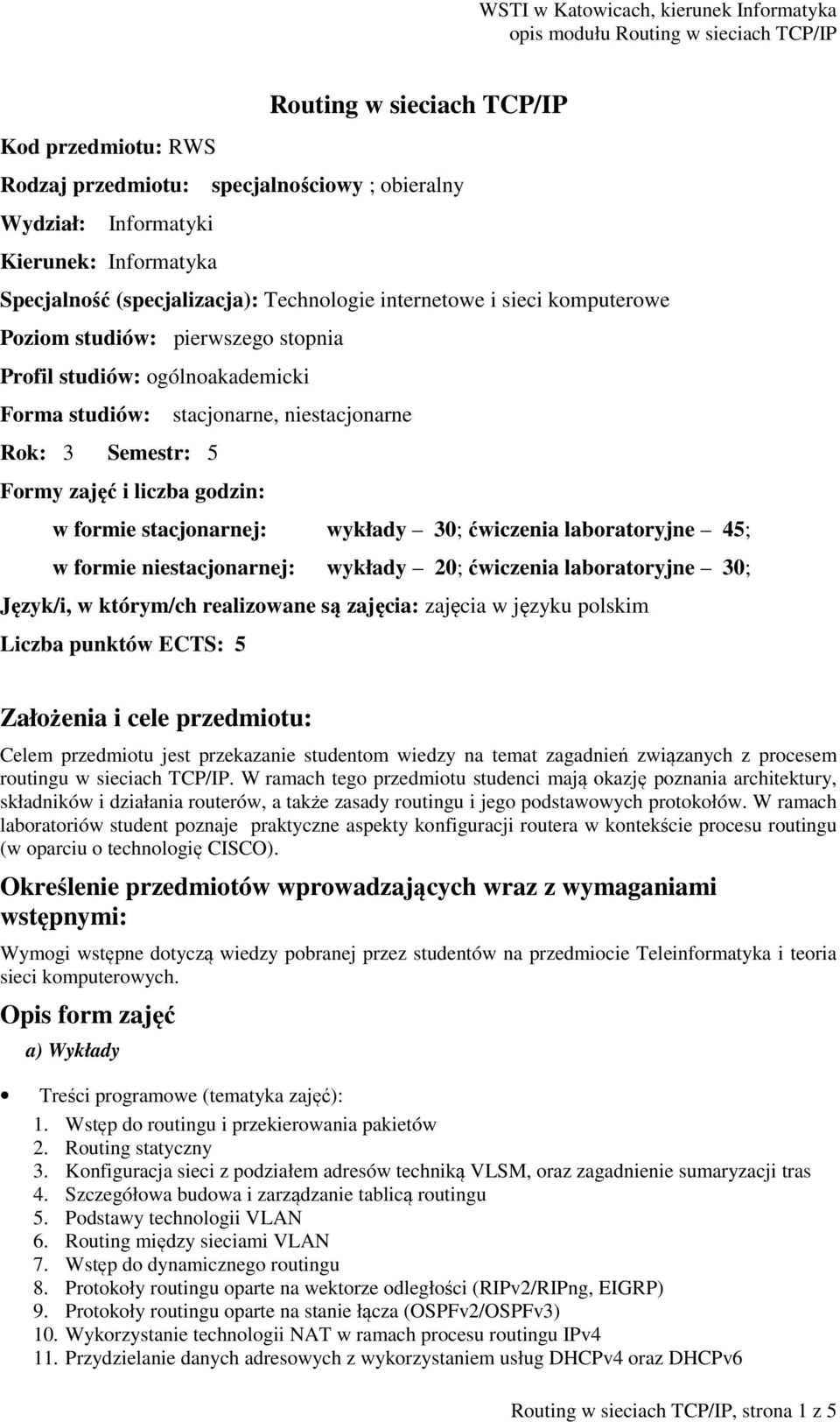 wykłady 30; ćwiczenia laboratoryjne 45; w formie niestacjonarnej: wykłady 20; ćwiczenia laboratoryjne 30; Język/i, w którym/ch realizowane są zajęcia: zajęcia w języku polskim Liczba punktów ECTS: 5