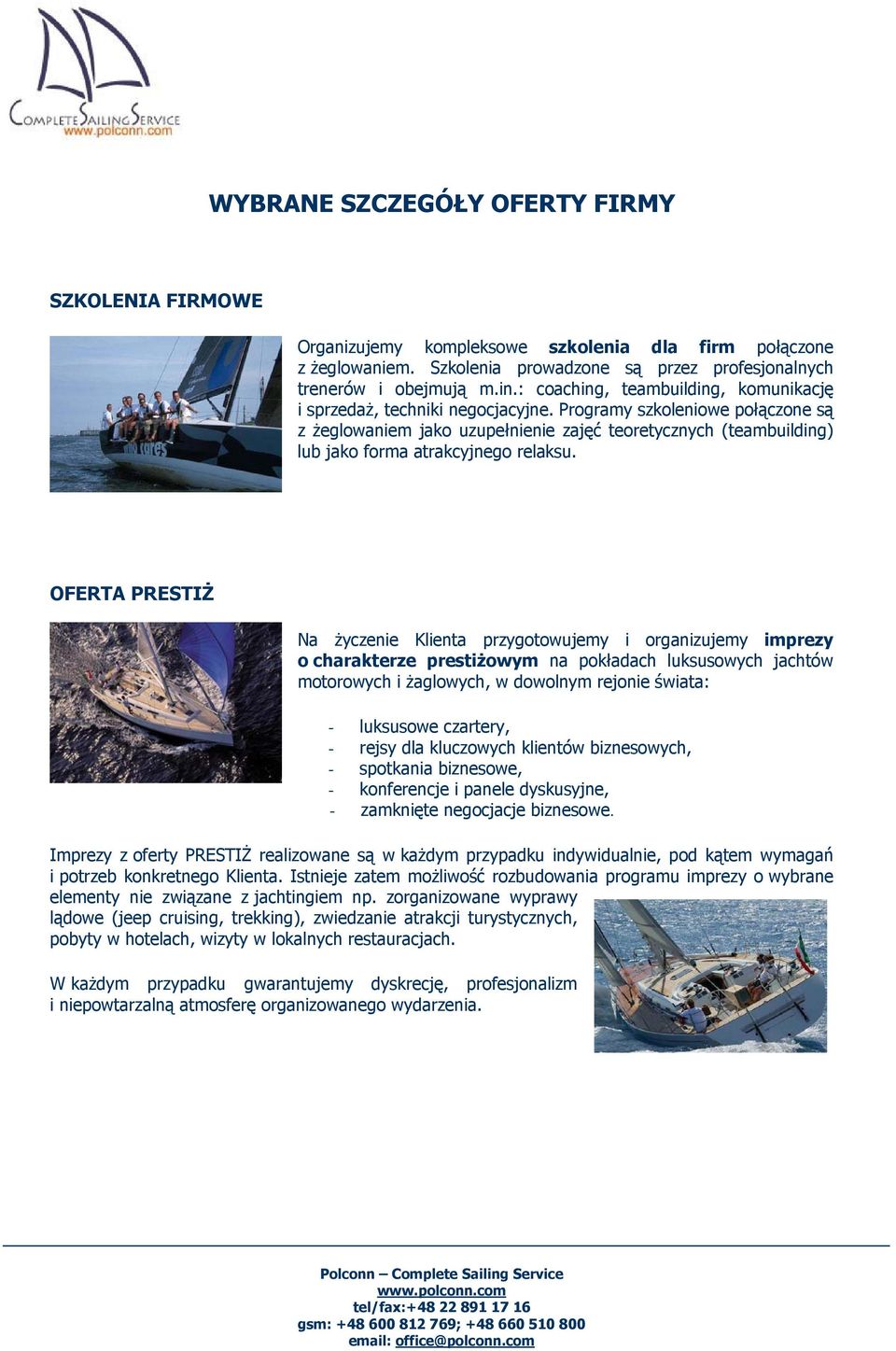 Programy szkoleniowe połączone są z żeglowaniem jako uzupełnienie zajęć teoretycznych (teambuilding) lub jako forma atrakcyjnego relaksu.