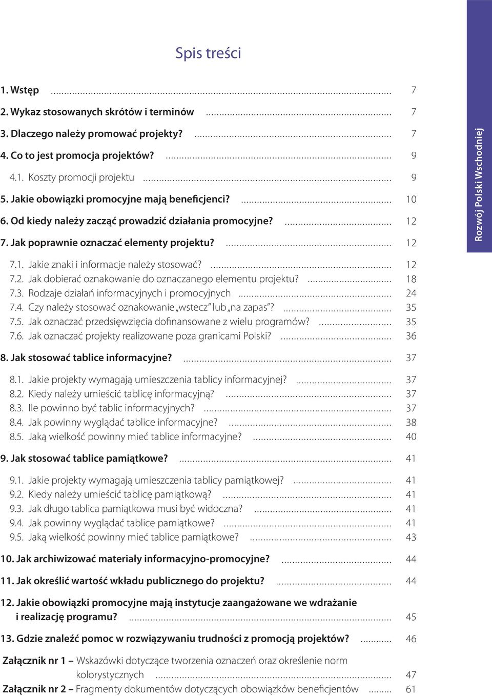 7.2. Jak dobierać oznakowanie do oznaczanego elementu projektu? 7.3. Rodzaje działań informacyjnych i promocyjnych 7.4. Czy należy stosować oznakowanie wstecz lub na zapas? 7.5.