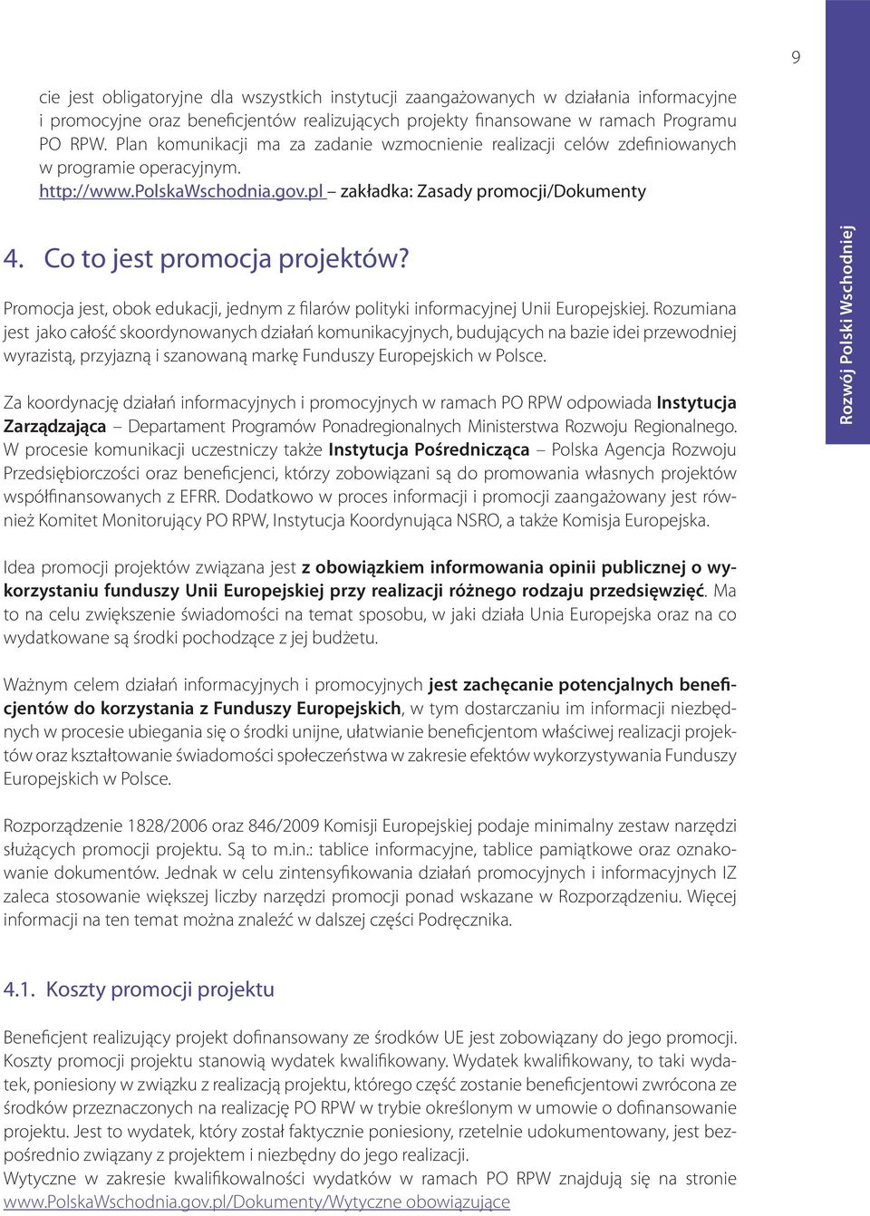 Co to jest promocja projektów? Promocja jest, obok edukacji, jednym z filarów polityki informacyjnej Unii Europejskiej.