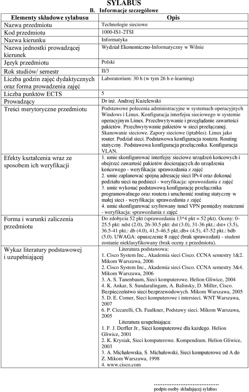 Liczba godzin zajęć dydaktycznych Laboratorium: 30 h (w tym 26 h e-learning) oraz forma prowadzenia zajęć Liczba punktów ECTS 5 Prowadzący Treści merytoryczne Podstawowe polecenia administracyjne w