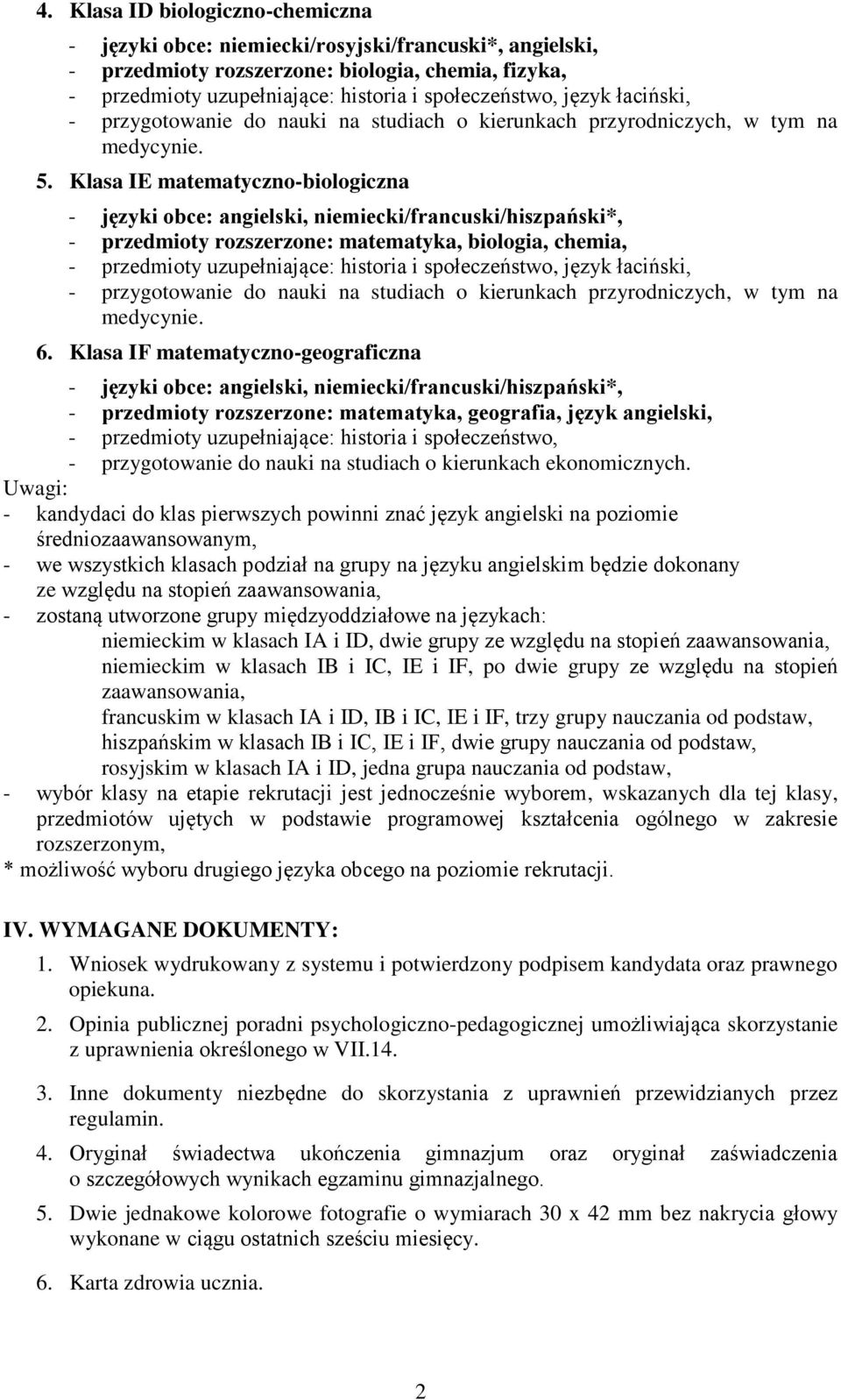 Klasa IE matematyczno-biologiczna - języki obce: angielski, niemiecki/francuski/hiszpański*, - przedmioty rozszerzone: matematyka, biologia, chemia, - przedmioty uzupełniające: historia i