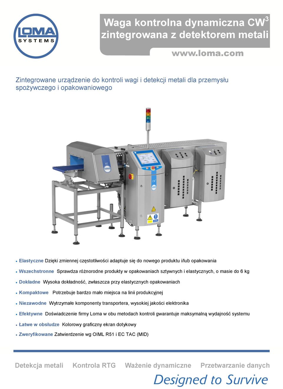 Wszechstronne Sprawdza różnorodne produkty w opakowaniach sztywnych i elastycznych, o masie do 6 kg Dokładne Wysoka dokładność, zwłaszcza przy elastycznych opakowaniach Kompaktowe Potrzebuje bardzo
