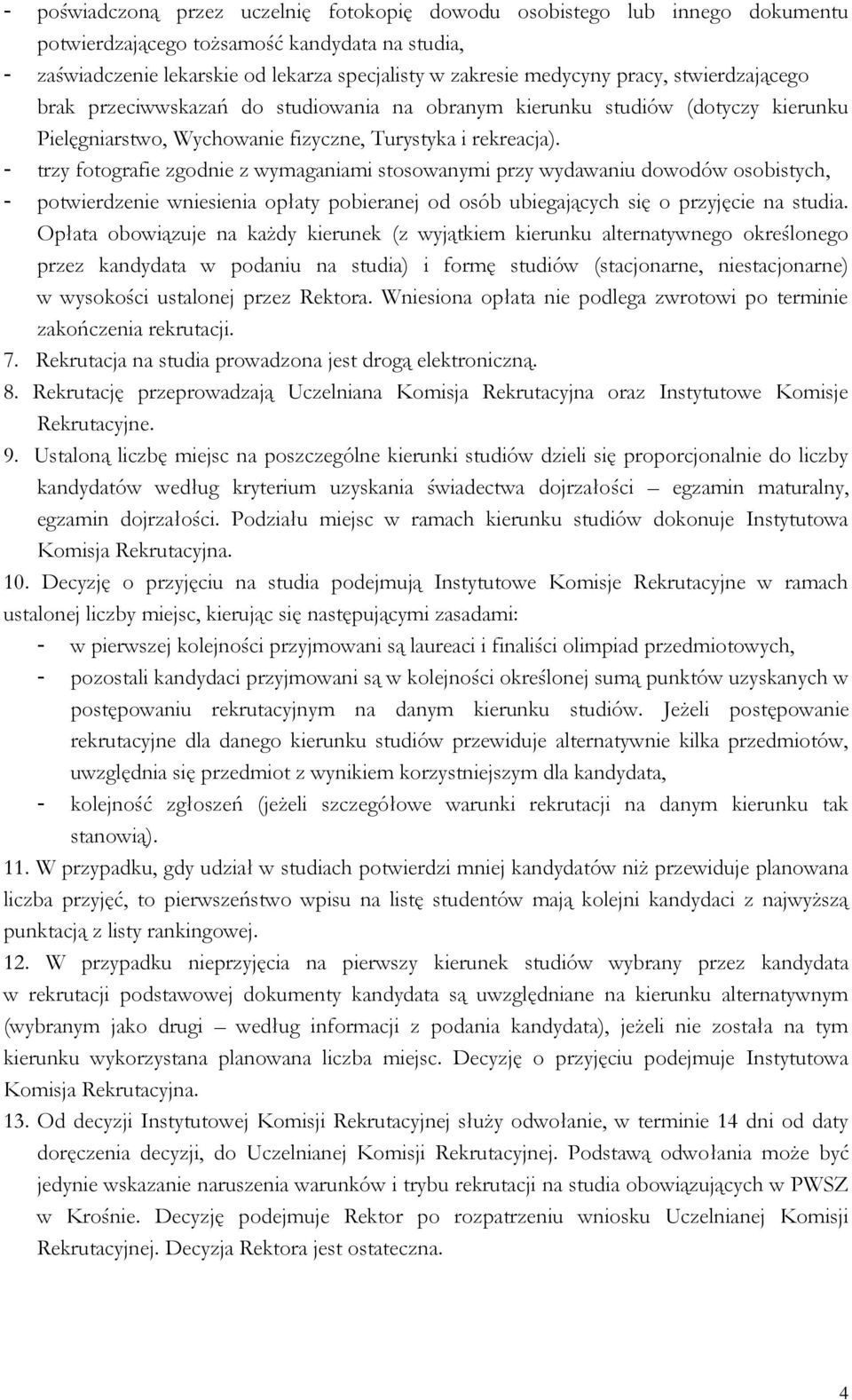 - trzy fotografie zgodnie z wymaganiami stosowanymi przy wydawaniu dowodów osobistych, - potwierdzenie wniesienia opłaty pobieranej od osób ubiegających się o przyjęcie na studia.