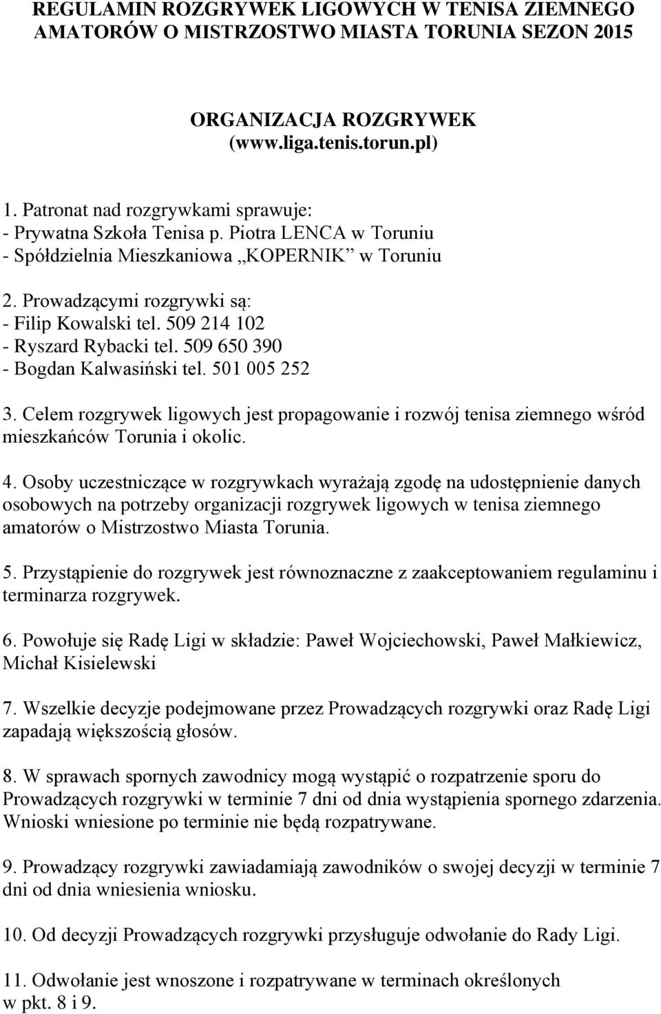 509 214 102 - Ryszard Rybacki tel. 509 650 390 - Bogdan Kalwasiński tel. 501 005 252 3. Celem rozgrywek ligowych jest propagowanie i rozwój tenisa ziemnego wśród mieszkańców Torunia i okolic. 4.