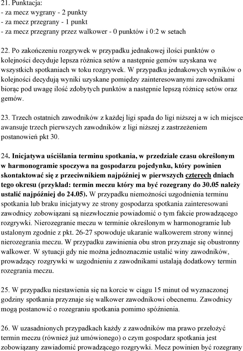 W przypadku jednakowych wyników o kolejności decydują wyniki uzyskane pomiędzy zainteresowanymi zawodnikami biorąc pod uwagę ilość zdobytych punktów a następnie lepszą różnicę setów oraz gemów. 23.