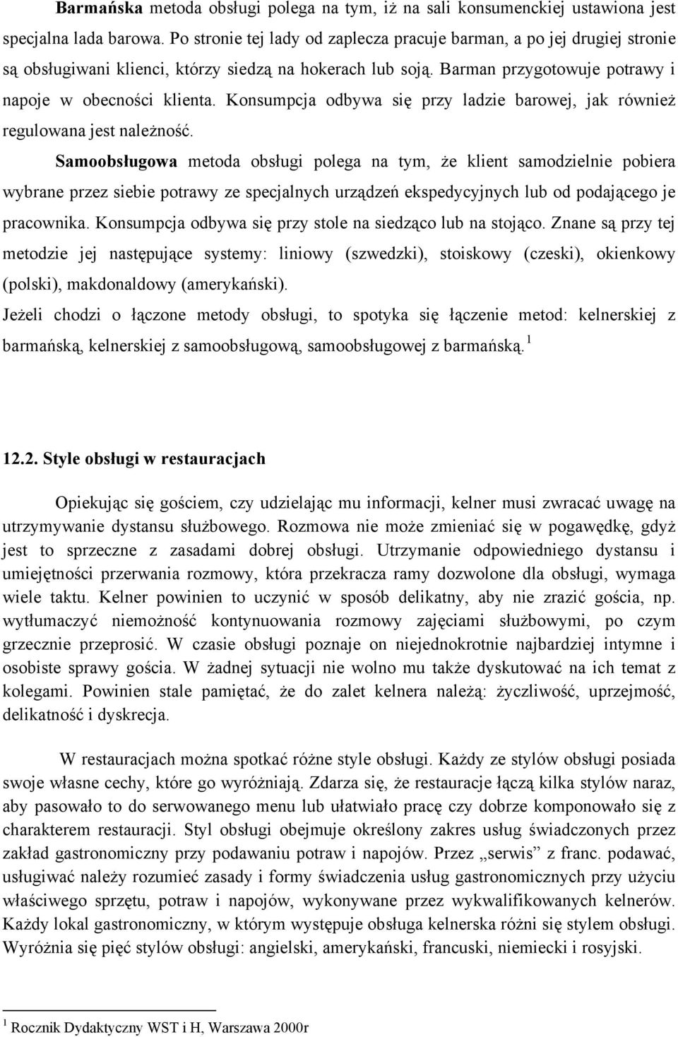 Konsumpcja odbywa się przy ladzie barowej, jak również regulowana jest należność.