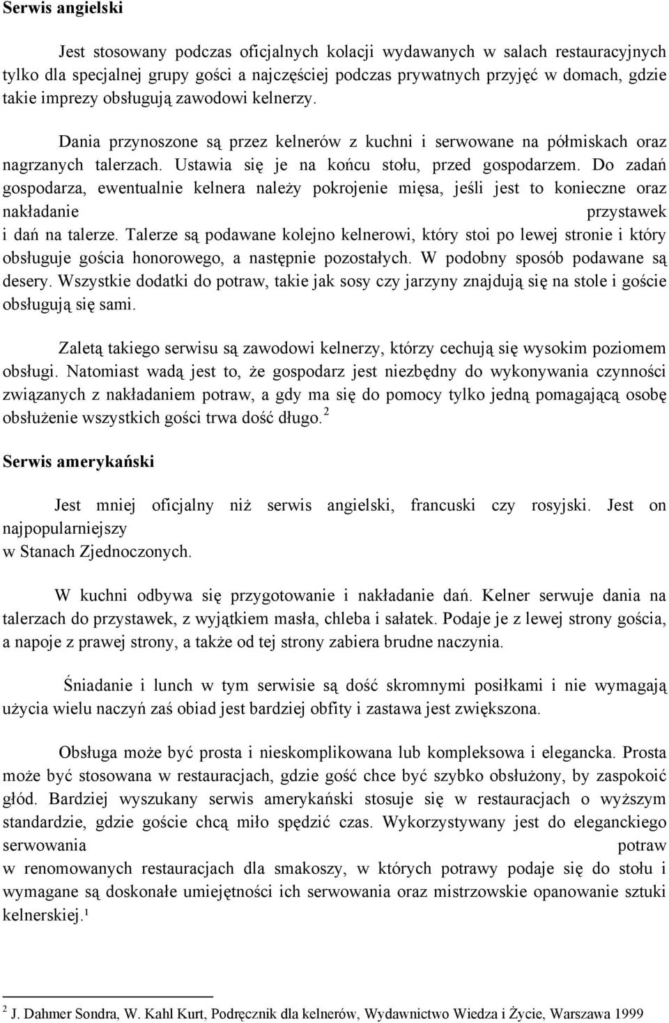 Do zadań gospodarza, ewentualnie kelnera należy pokrojenie mięsa, jeśli jest to konieczne oraz nakładanie przystawek i dań na talerze.