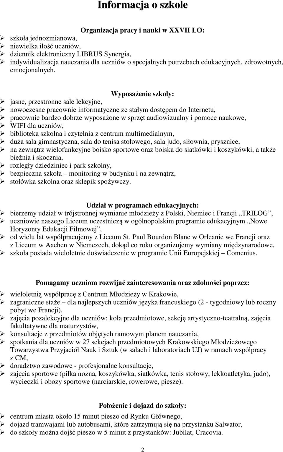 Wyposażenie szkoły: jasne, przestronne sale lekcyjne, nowoczesne pracownie informatyczne ze stałym dostępem do Internetu, pracownie bardzo dobrze wyposażone w sprzęt audiowizualny i pomoce naukowe,