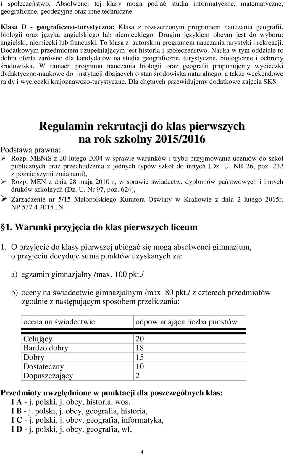 Drugim językiem obcym jest do wyboru: angielski, niemiecki francuski. To klasa z autorskim programem nauczania turystyki i rekreacji.