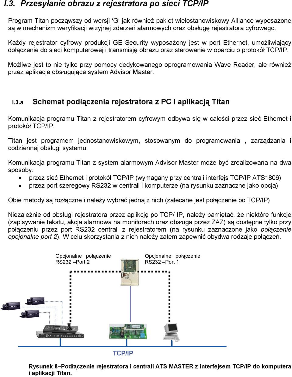 Każdy rejestrator cyfrowy produkcji GE Security wyposażony jest w port Ethernet, umożliwiający dołączenie do sieci komputerowej i transmisję obrazu oraz sterowanie w oparciu o protokół TCP/IP.
