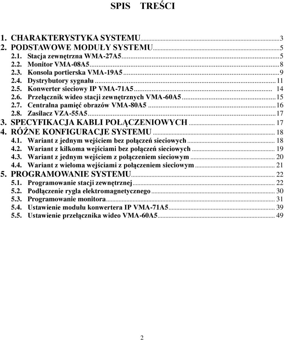 .. 17 3. SPECYFIKACJA KABLI POŁĄCZENIOWYCH... 17 4. RÓŻNE KONFIGURACJE SYSTEMU... 18 4.1. Wariant z jednym wejściem bez połączeń sieciowych... 18 4.2.