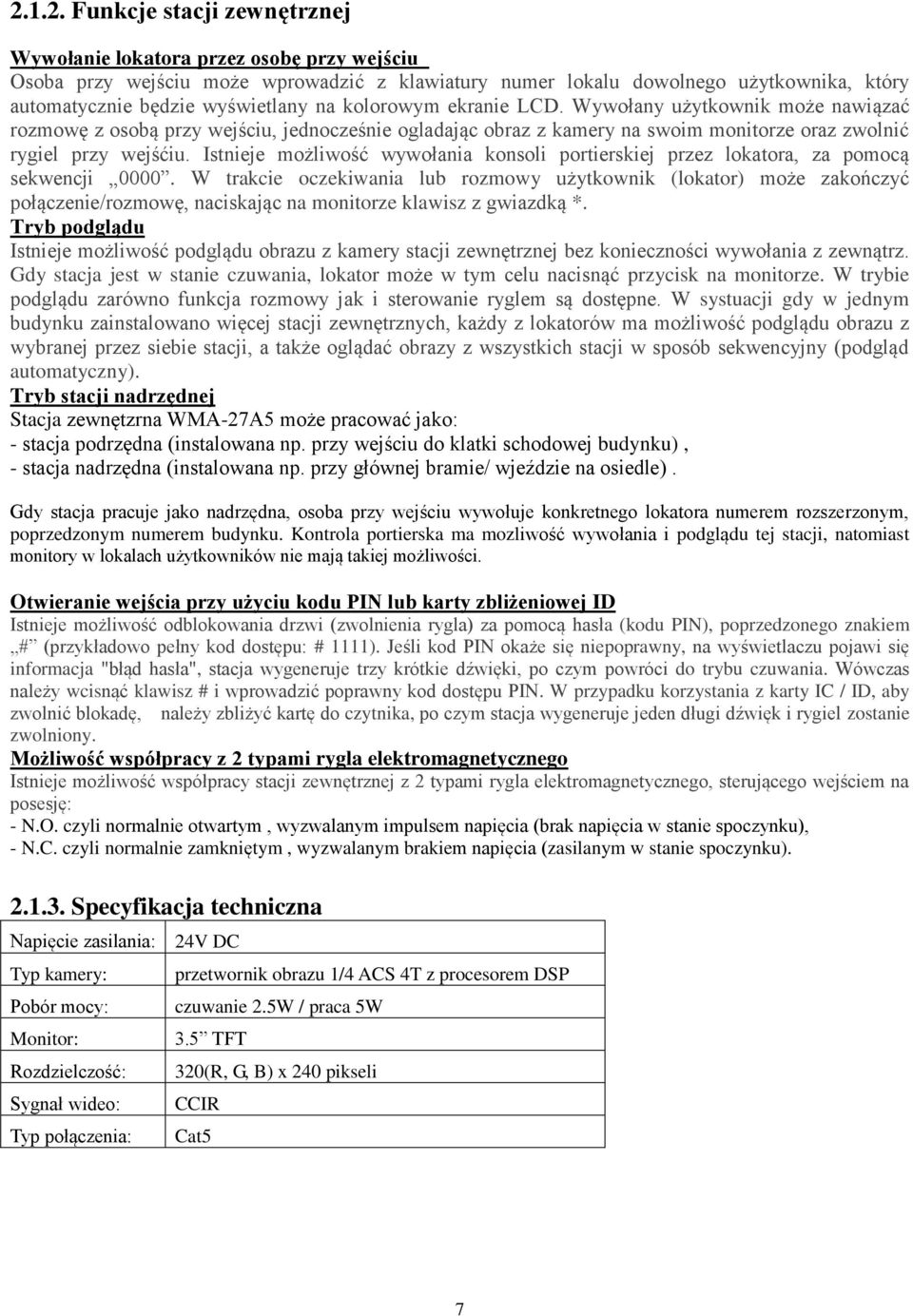 Istnieje możliwość wywołania konsoli portierskiej przez lokatora, za pomocą sekwencji 0000.