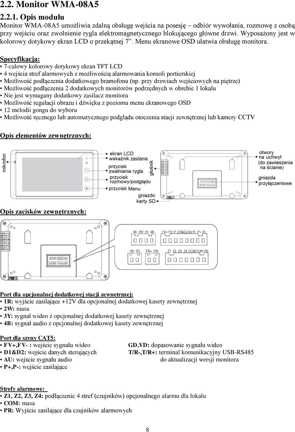 Wyposażony jest w kolorowy dotykowy ekran LCD o przekątnej 7. Menu ekranowe OSD ułatwia obsługę monitora.