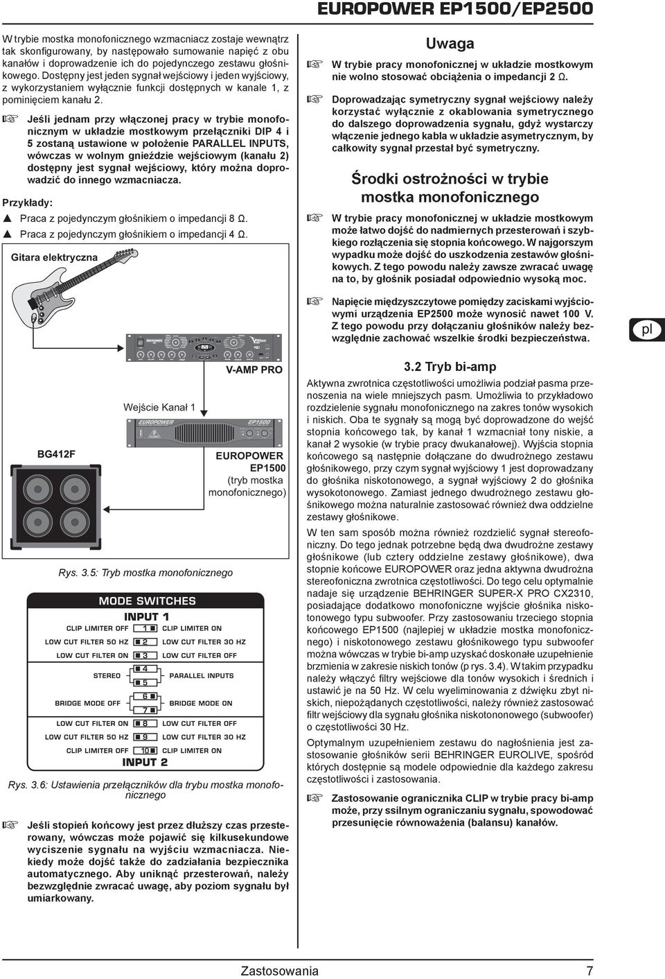 ++ Jeśli jednam przy włączonej pracy w trybie monofonicznym w układzie mostkowym przełączniki DIP 4 i 5 zostaną ustawione w położenie PARALLEL INPUTS, wówczas w wolnym gnieździe wejściowym (kanału 2)