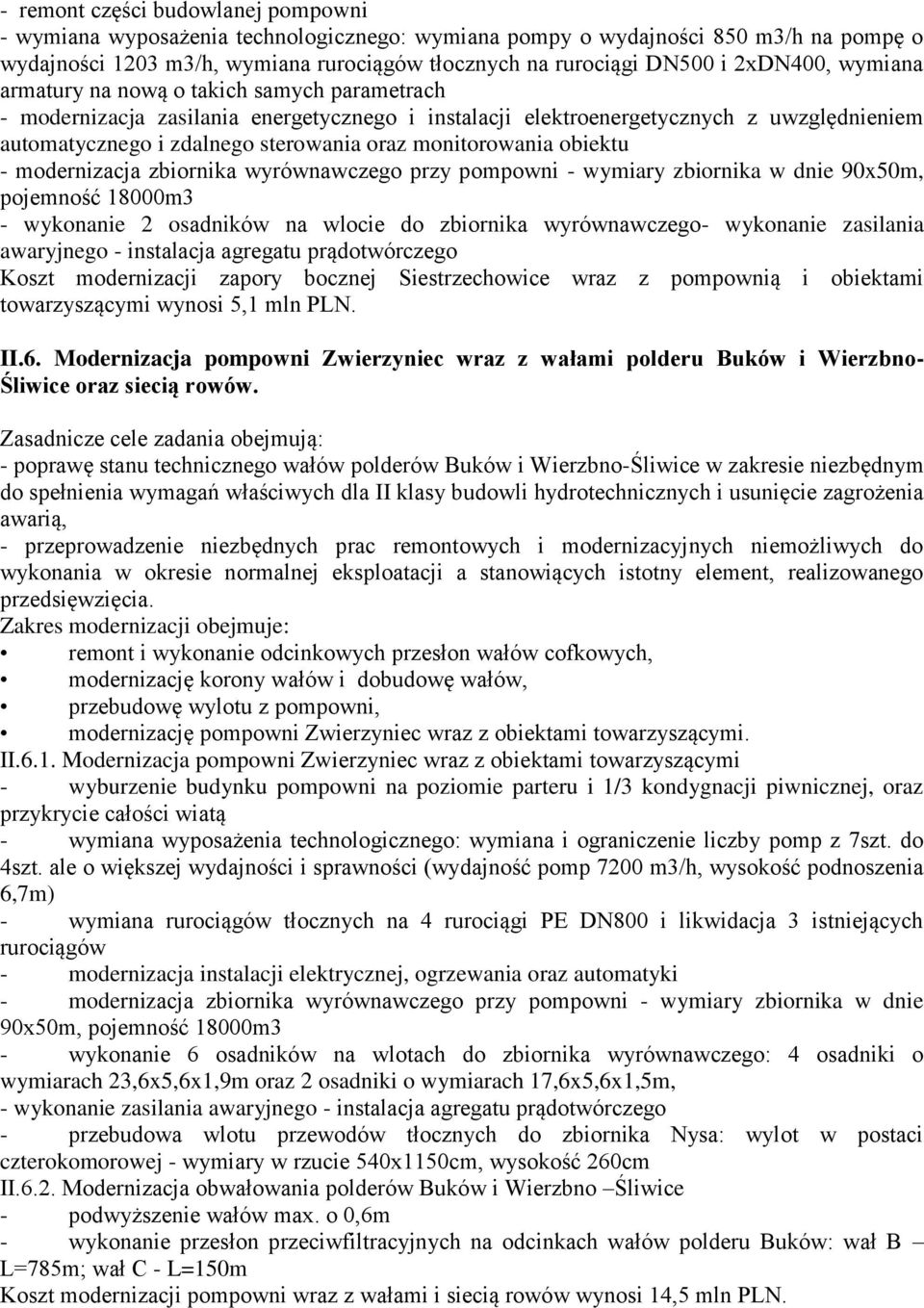 monitorowania obiektu - modernizacja zbiornika wyrównawczego przy pompowni - wymiary zbiornika w dnie 90x50m, pojemność 18000m3 - wykonanie 2 osadników na wlocie do zbiornika wyrównawczego- wykonanie