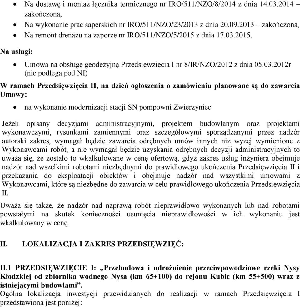 (nie podlega pod NI) W ramach Przedsięwzięcia II, na dzień ogłoszenia o zamówieniu planowane są do zawarcia Umowy: na wykonanie modernizacji stacji SN pompowni Zwierzyniec Jeżeli opisany decyzjami