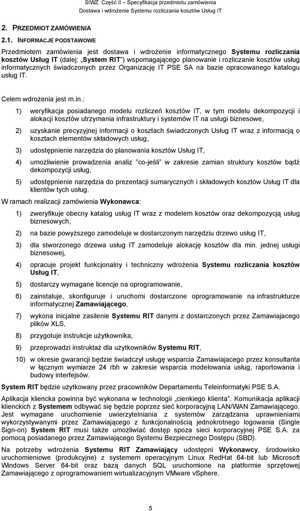 informatycznych świadczonych przez Organizację IT PSE SA na bazie opracowanego katalogu usług IT. Celem wdrożenia jest m.in.: 1) weryfikacja posiadanego modelu rozliczeń kosztów IT, w tym modelu
