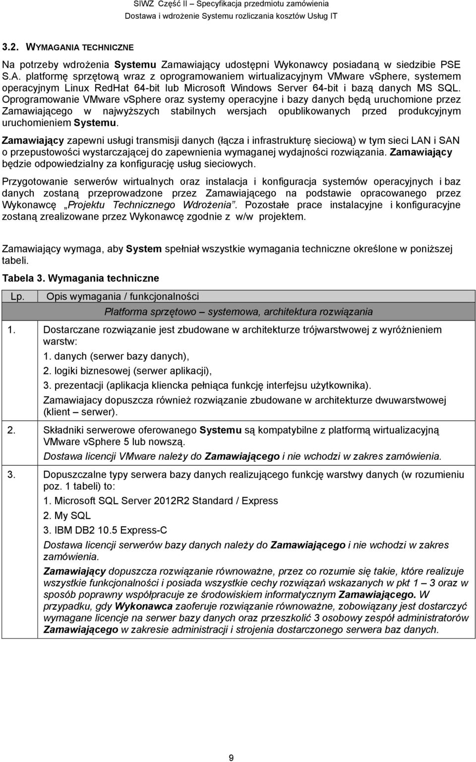 Zamawiający zapewni usługi transmisji danych (łącza i infrastrukturę sieciową) w tym sieci LAN i SAN o przepustowości wystarczającej do zapewnienia wymaganej wydajności rozwiązania.