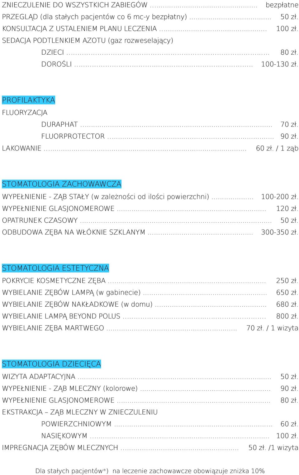 / 1 ząb STOMATOLOGIA ZACHOWAWCZA WYPEŁNIENIE - ZĄB STAŁY (w zależności od ilości powierzchni)... 100-200 zł. WYPEŁNIENIE GLASJONOMEROWE... 120 zł. OPATRUNEK CZASOWY... 50 zł.