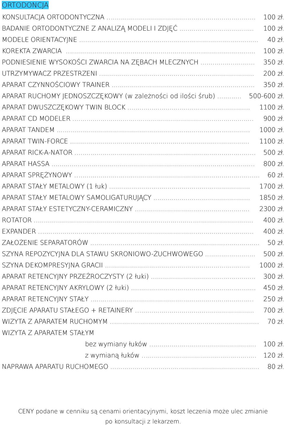 APARAT CD MODELER... 900 zł. APARAT TANDEM... 1000 zł. APARAT TWIN-FORCE... 1100 zł. APARAT RICK-A-NATOR... 500 zł. APARAT HASSA... 800 zł. APARAT SPRĘŻYNOWY... 60 zł. APARAT STAŁY METALOWY (1 łuk).