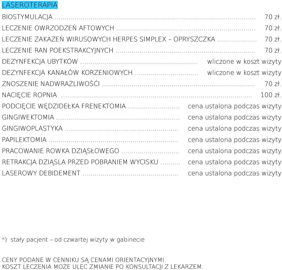 .. cena ustalona podczas wizyty GINGIWEKTOMIA... cena ustalona podczas wizyty GINGIWOPLASTYKA... cena ustalona podczas wizyty PAPILEKTOMIA... cena ustalona podczas wizyty PRACOWANIE ROWKA DZIĄSŁOWEGO.