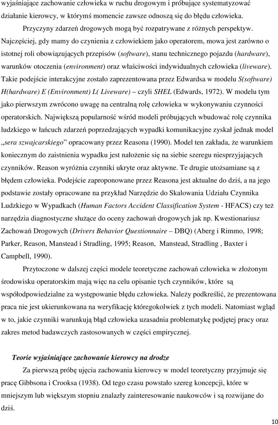 Najczęściej, gdy mamy do czynienia z człowiekiem jako operatorem, mowa jest zarówno o istotnej roli obowiązujących przepisów (software), stanu technicznego pojazdu (hardware), warunków otoczenia