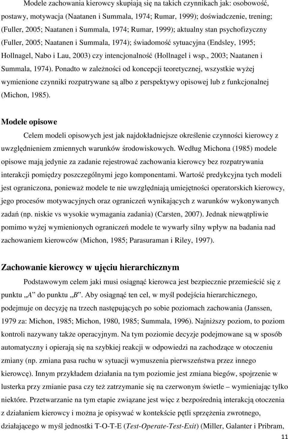 , 2003; Naatanen i Summala, 1974). Ponadto w zależności od koncepcji teoretycznej, wszystkie wyżej wymienione czynniki rozpatrywane są albo z perspektywy opisowej lub z funkcjonalnej (Michon, 1985).