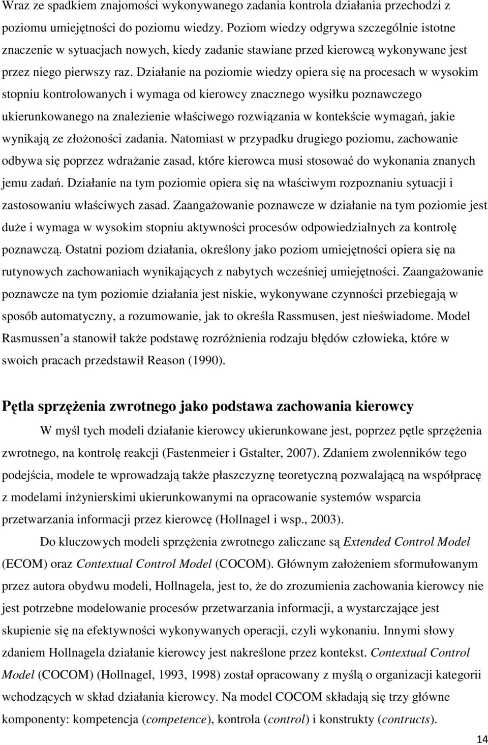 Działanie na poziomie wiedzy opiera się na procesach w wysokim stopniu kontrolowanych i wymaga od kierowcy znacznego wysiłku poznawczego ukierunkowanego na znalezienie właściwego rozwiązania w