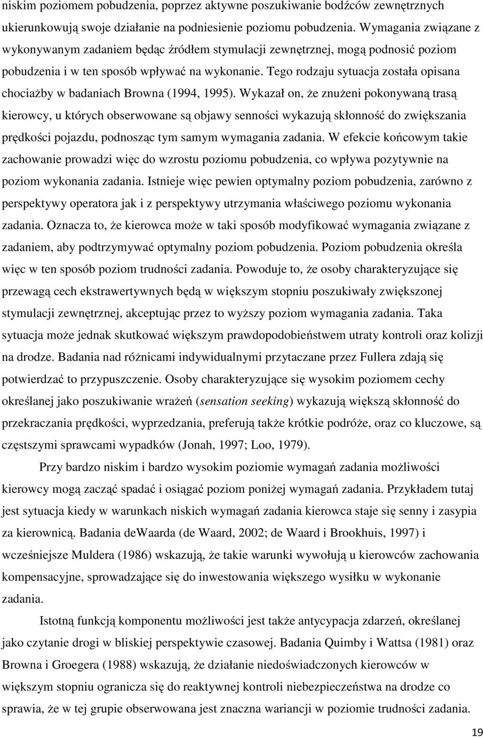 Tego rodzaju sytuacja została opisana chociażby w badaniach Browna (1994, 1995).