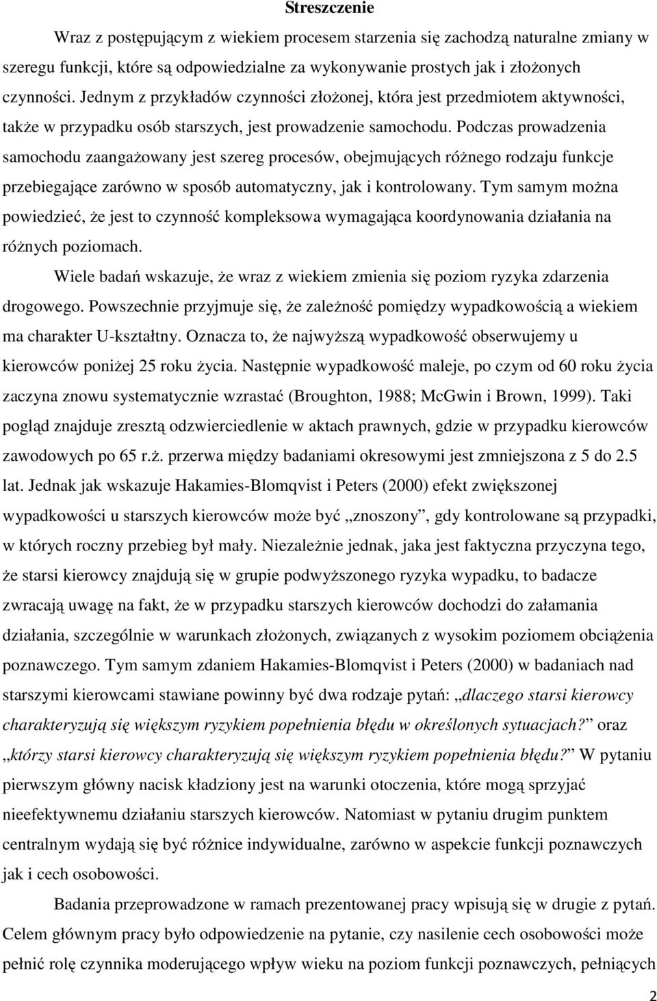 Podczas prowadzenia samochodu zaangażowany jest szereg procesów, obejmujących różnego rodzaju funkcje przebiegające zarówno w sposób automatyczny, jak i kontrolowany.