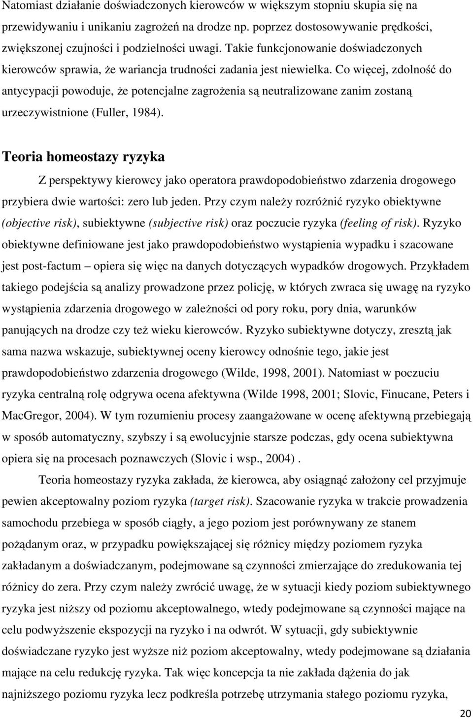 Co więcej, zdolność do antycypacji powoduje, że potencjalne zagrożenia są neutralizowane zanim zostaną urzeczywistnione (Fuller, 1984).