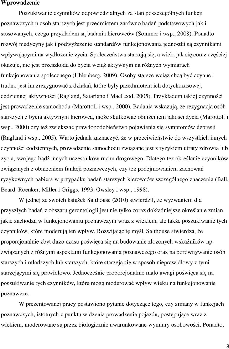 Społeczeństwa starzeją się, a wiek, jak się coraz częściej okazuje, nie jest przeszkodą do bycia wciąż aktywnym na różnych wymiarach funkcjonowania społecznego (Uhlenberg, 2009).