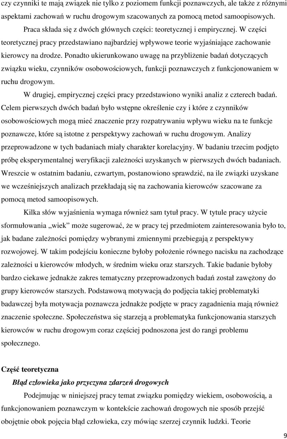 Ponadto ukierunkowano uwagę na przybliżenie badań dotyczących związku wieku, czynników osobowościowych, funkcji poznawczych z funkcjonowaniem w ruchu drogowym.
