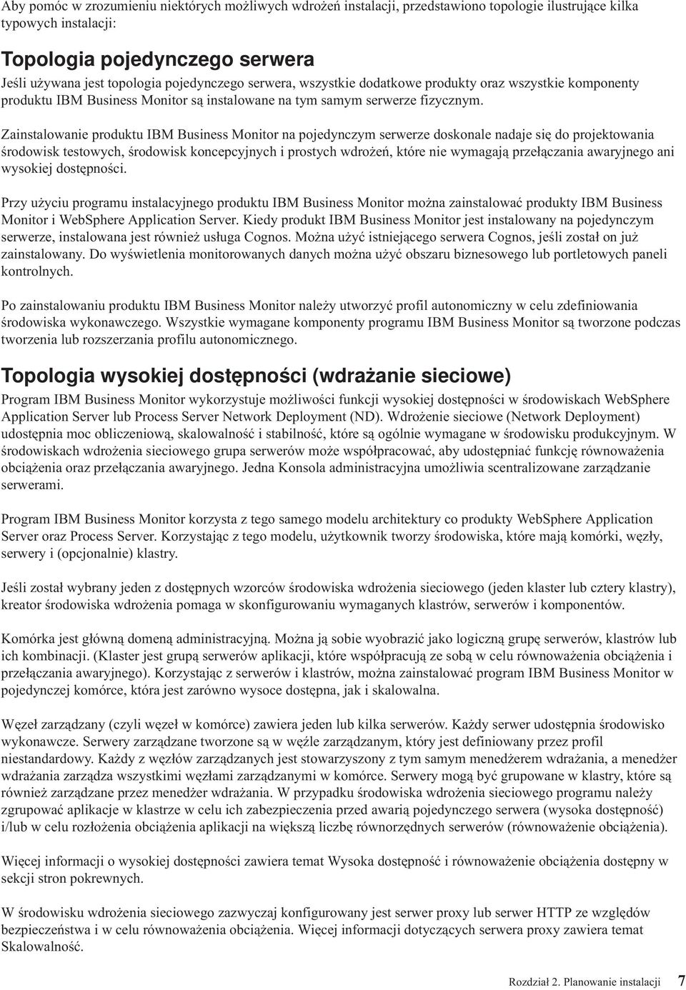 Zainstalowanie produktu IBM Business Monitor na pojedynczym serwerze doskonale nadaje się do projektowania środowisk testowych, środowisk koncepcyjnych i prostych wdrożeń, które nie wymagają