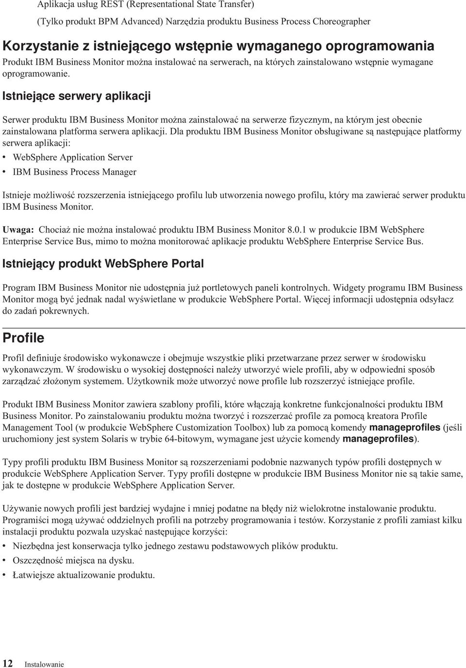 Istniejące serwery aplikacji Serwer produktu IBM Business Monitor można zainstalować na serwerze fizycznym, na którym jest obecnie zainstalowana platforma serwera aplikacji.
