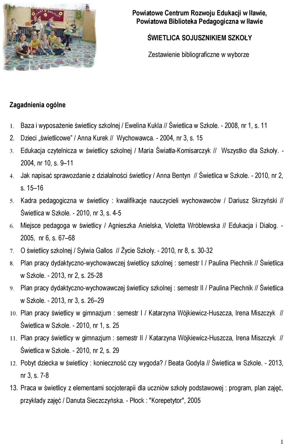 Edukacja czytelnicza w świetlicy szkolnej / Maria Światła-Komisarczyk // Wszystko dla Szkoły. - 2004, nr 10, s. 9 11 4.