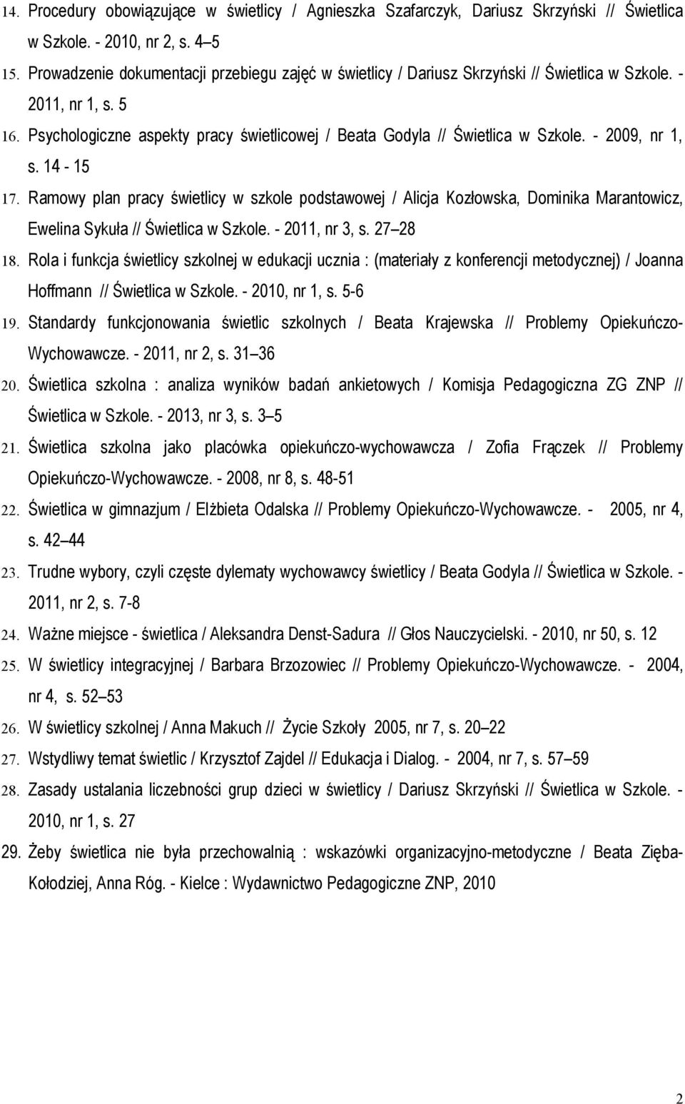 - 2009, nr 1, s. 14-15 17. Ramowy plan pracy świetlicy w szkole podstawowej / Alicja Kozłowska, Dominika Marantowicz, Ewelina Sykuła // Świetlica w Szkole. - 2011, nr 3, s. 27 28 18.