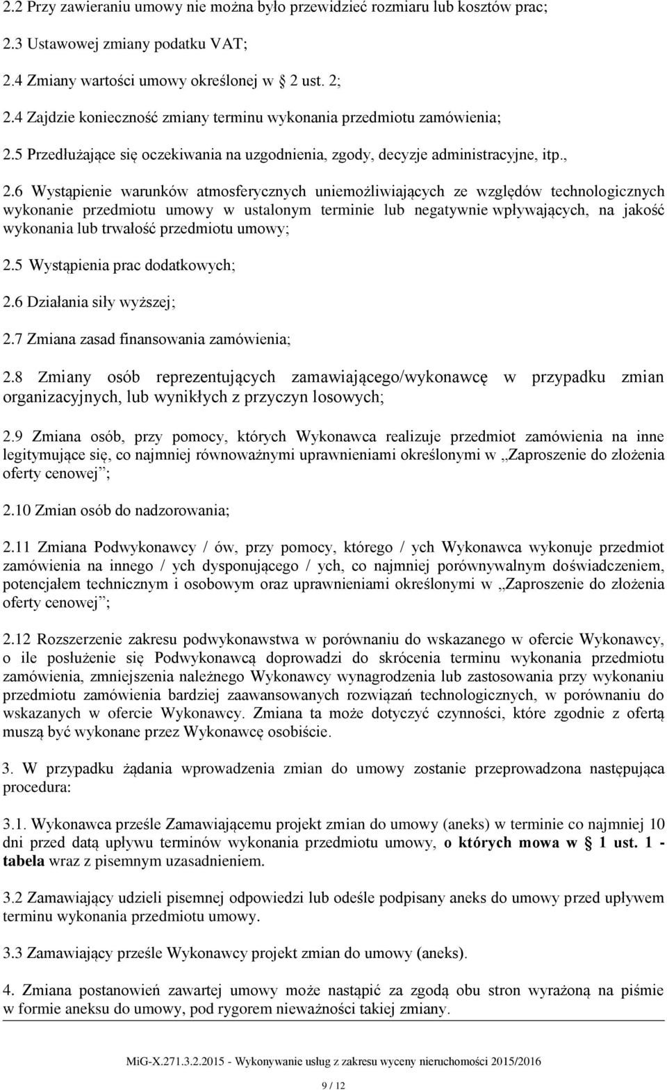 6 Wystąpienie warunków atmosferycznych uniemożliwiających ze względów technologicznych wykonanie przedmiotu umowy w ustalonym terminie lub negatywnie wpływających, na jakość wykonania lub trwałość
