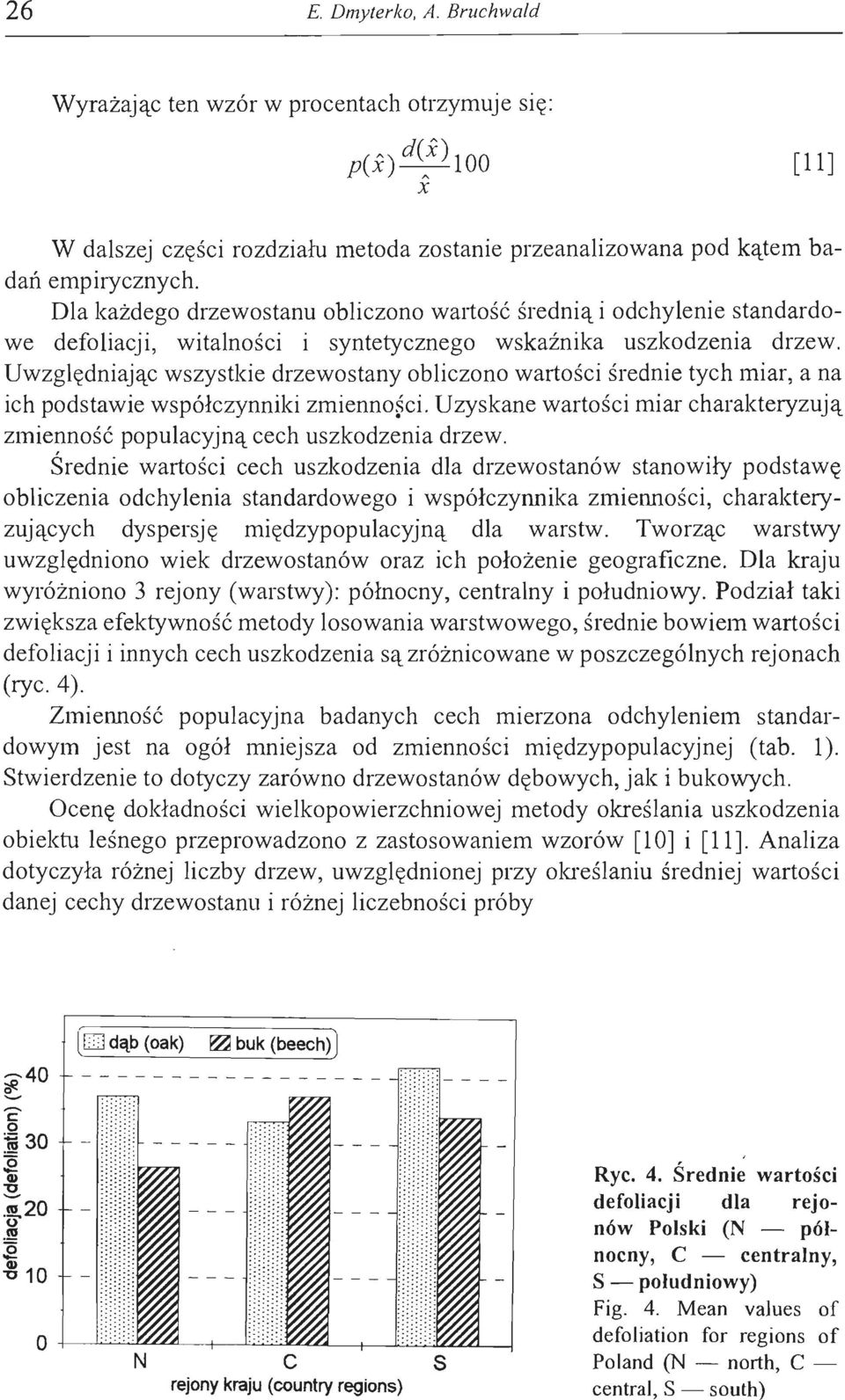 Uwzględniając wszystkie drzewostany obliczono wartości średnie tych miar, a na ich podstawie współczynniki zmienno~ci.