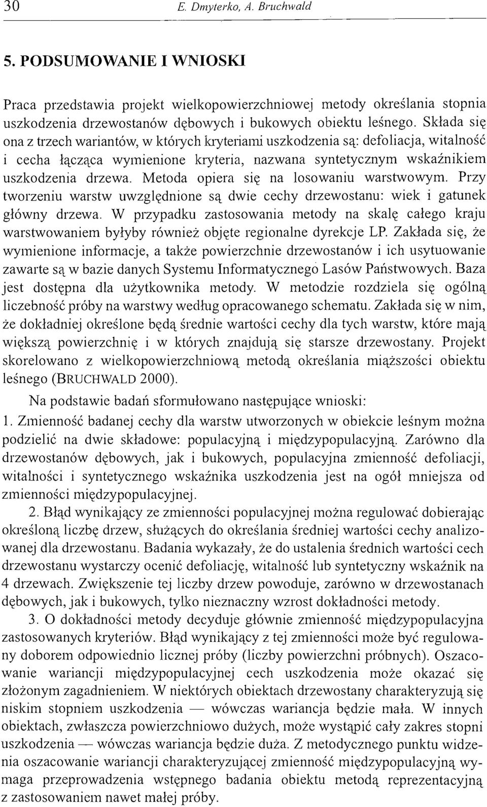 Metoda opiera się na losowaniu warstwowym. Przy tworzeniu warstw uwzględnione są dwie cechy drzewostanu: wiek i gatunek główny drzewa.