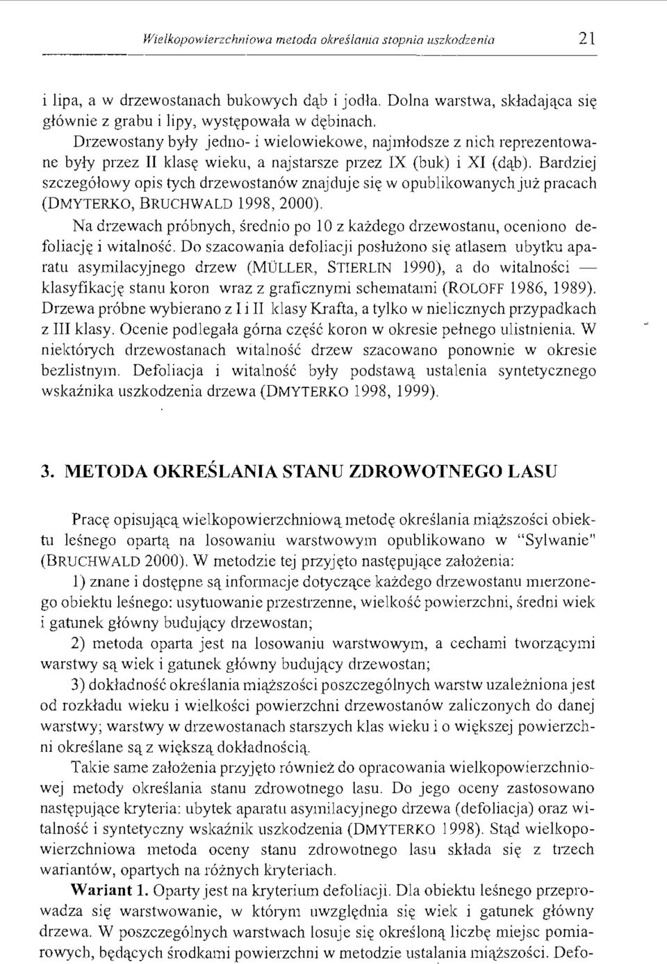 Bardziej szczegółowy opis tych drzewostanów znajduje się w opublikowanych już pracach (DMYTERKO, BRUCHWALD 1998, 2000).
