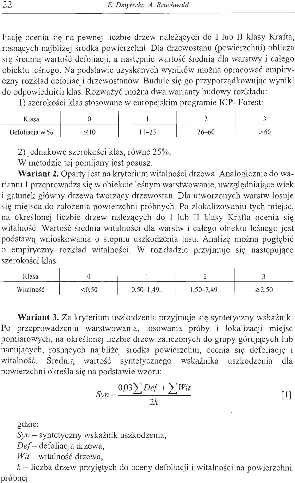 Na podstawie uzyskanych wyników można opracować empiryczny rozkład defoliacji drzewostanów. Buduje się go przyporządkowując wyniki do odpowiednich klas.