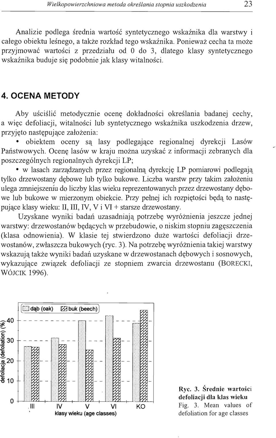 OCENA METODY Aby uściślić metodycznie ocenę dokładności określania badanej cechy, a więc defoliacji, witalności lub syntetycznego wskaźnika uszkodzenia drzew, przyjęto następujące założenia: obiektem