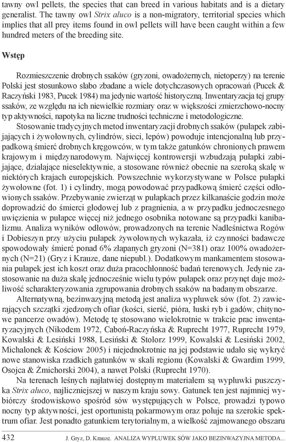 Wstęp Rozmieszczenie drobnych ssaków (gryzoni, owadożernych, nietoperzy) na terenie Polski jest stosunkowo słabo zbadane a wiele dotychczasowych opracowań (Pucek & Raczyński 1983, Pucek 1984) ma